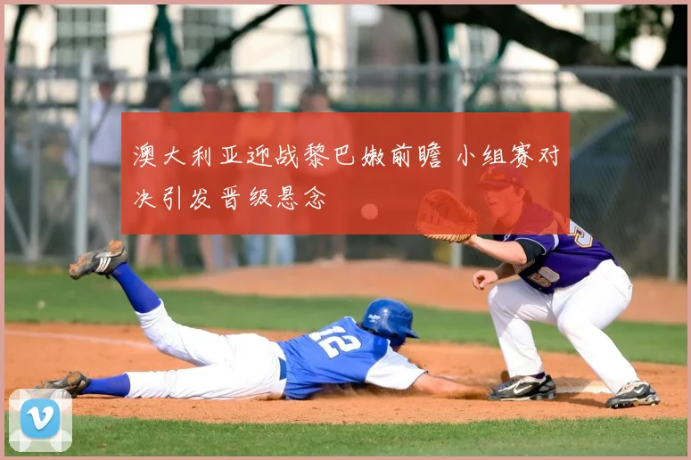 澳大利亚迎战黎巴嫩前瞻 小组赛对决引发晋级悬念