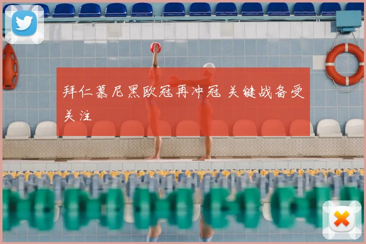 拜仁慕尼黑欧冠再冲冠 关键战备受关注