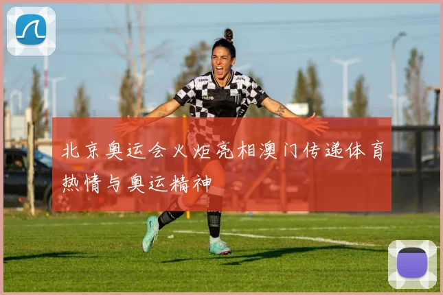 北京奥运会火炬亮相澳门传递体育热情与奥运精神