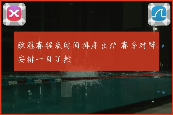欧冠赛程表时间排序出炉 赛季对阵安排一目了然