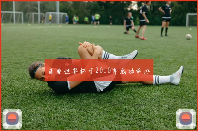 南非世界杯于2010年成功举办